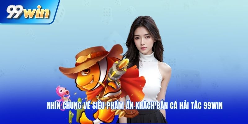 Nhìn chung về siêu phẩm ăn khách bắn cá hải tắc 99win
